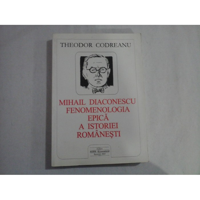    MIHAIL  DIACONESCU  FENOMENOLOGIA  EPICA  A  ISTORIEI  ROMANESTI  -  Theodor  CODREANU